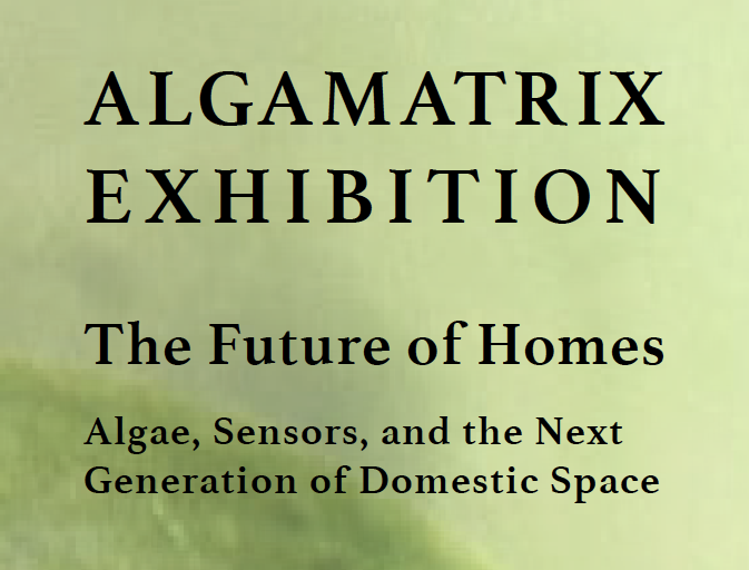 Algamatrix Exhibition - The Future of Homes: Algae, Sensors, and the Next Generation of Domestic Space